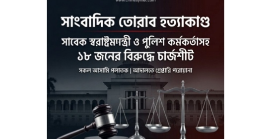 সাংবাদিক তোরাব হত্যাকাণ্ড: সাবেক স্বরাষ্ট্রমন্ত্রী ও পুলিশ কর্মকর্তাসহ ১৮ জনের বিরুদ্ধে চার্জশীট, সকলেই পলাতক